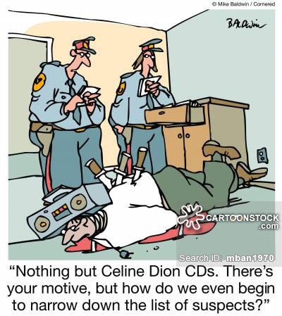 "Nothing but Celine Dion CDs. There's your motive, but how do we even begin to narrow down the list of suspects?"